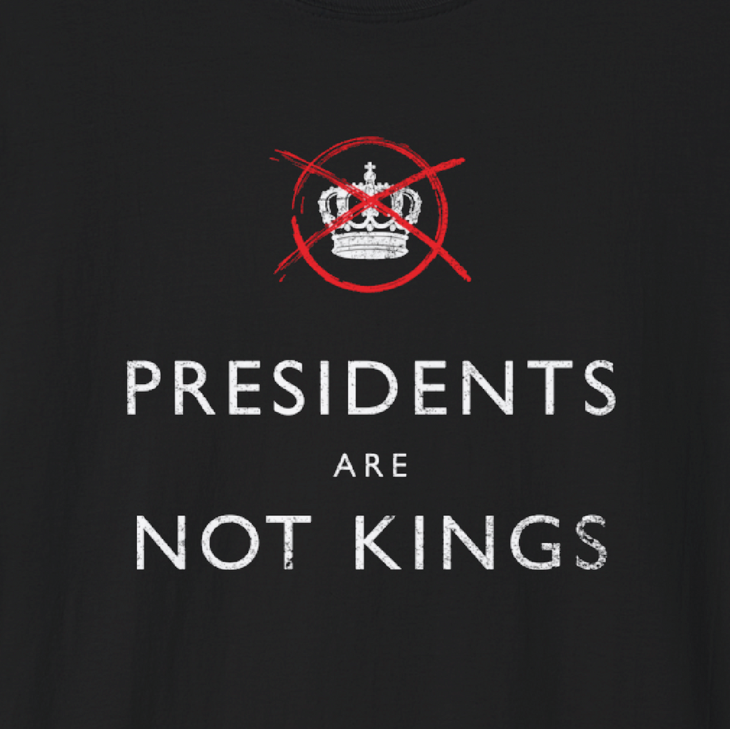 PRESIDENTS ARE NOT KINGS - Tee Shirt