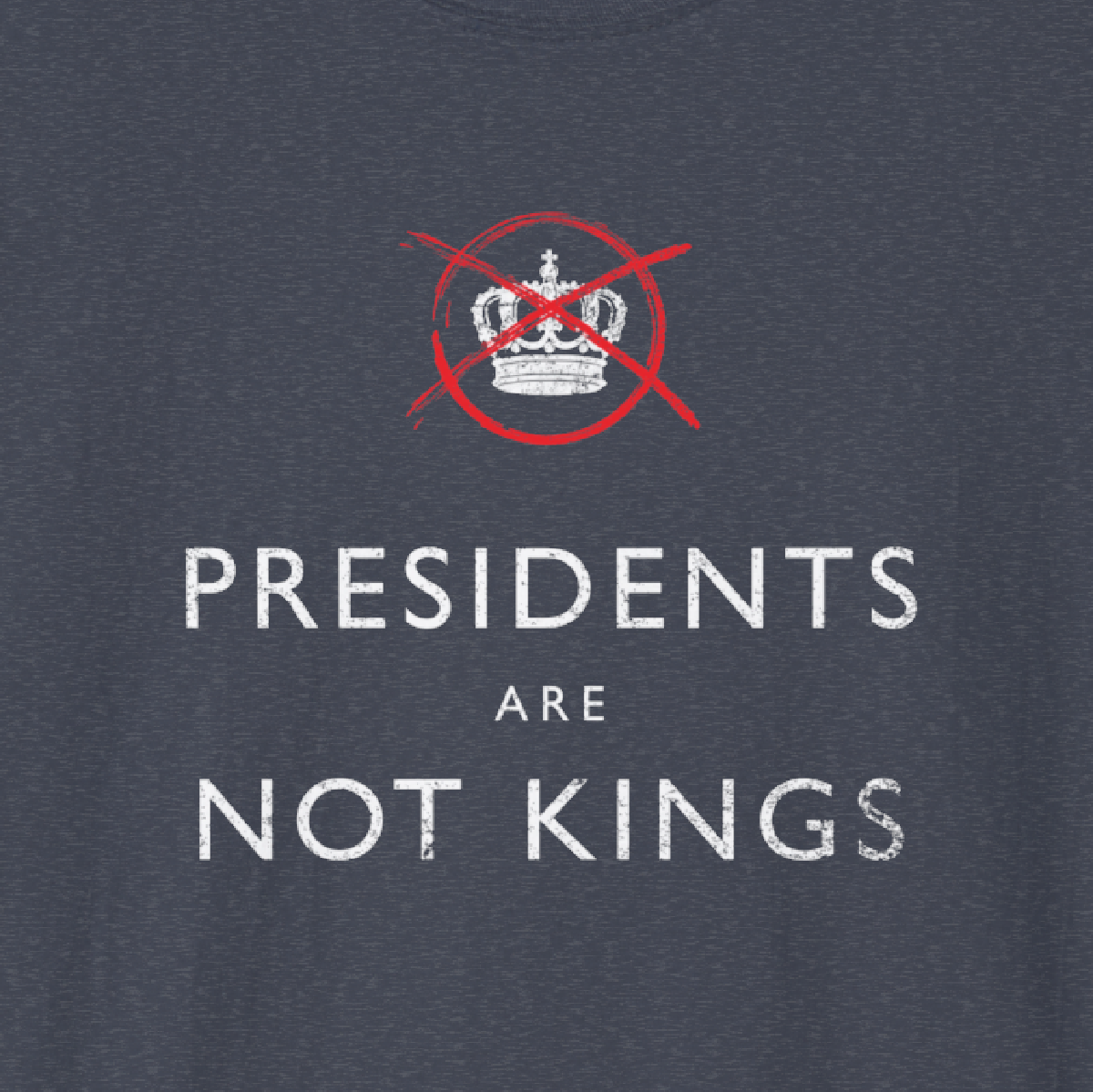PRESIDENTS ARE NOT KINGS - Tee Shirt