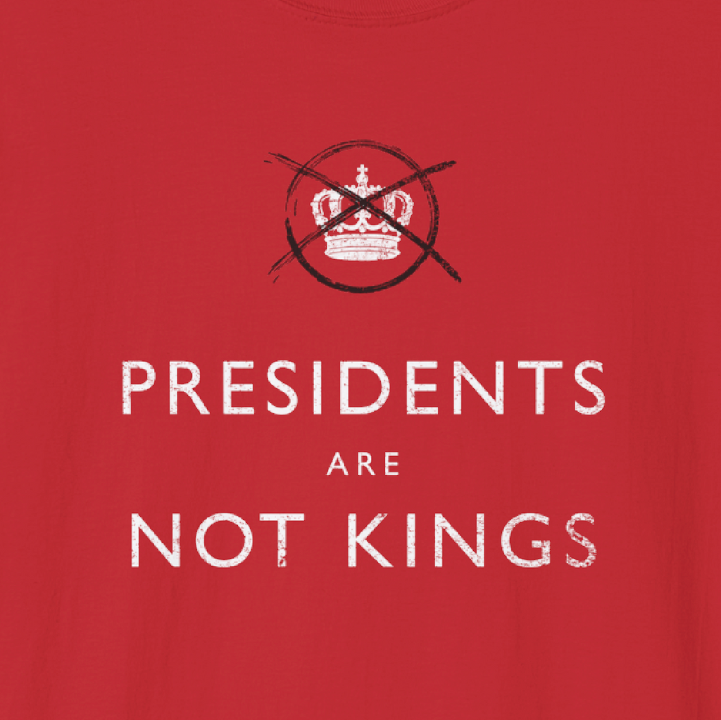 PRESIDENTS ARE NOT KINGS - Tee Shirt