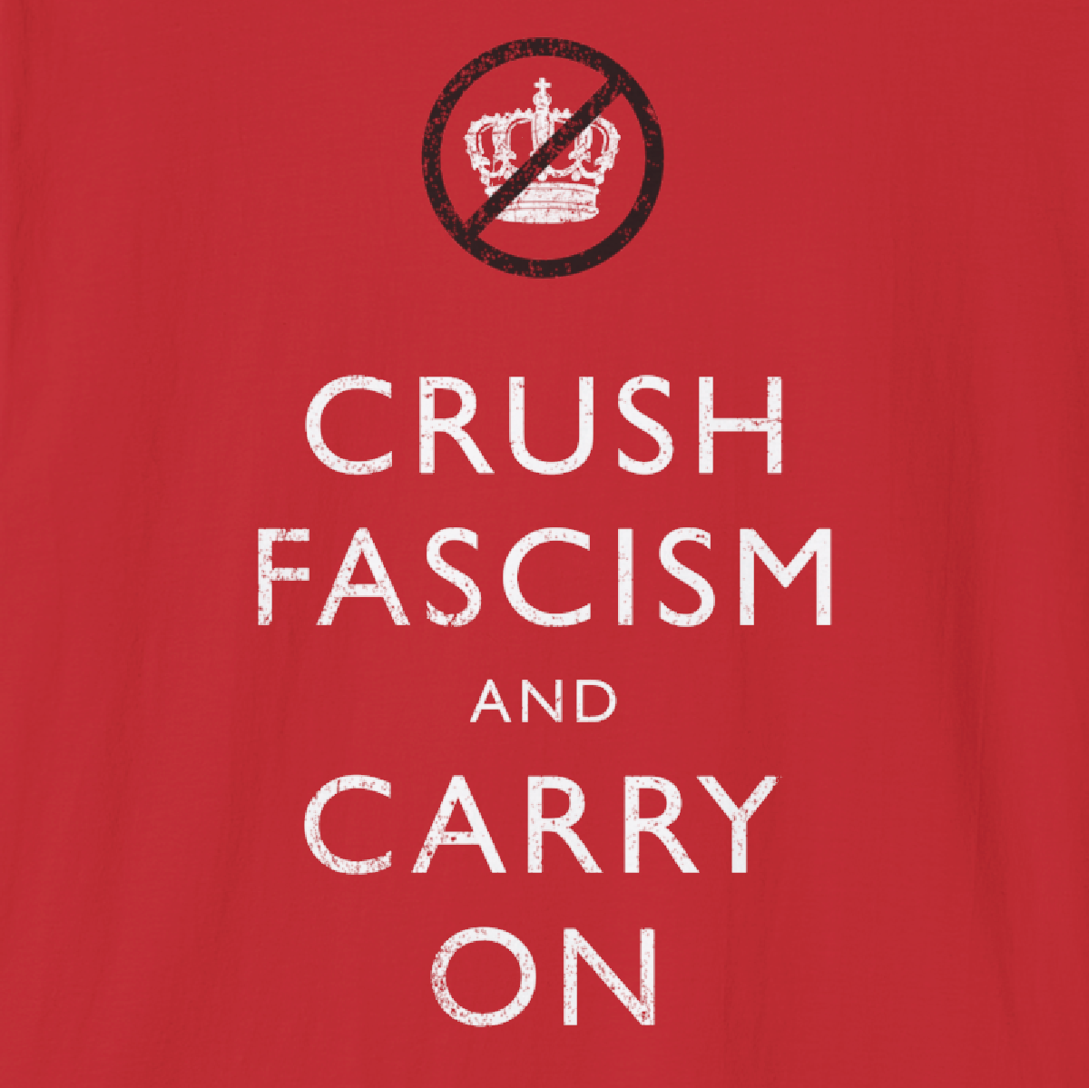 CRUSH FASCISM AND CARRY ON - Tee Shirt